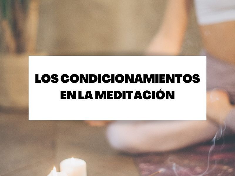 Descubre todo sobre los condicionamientos en la meditación